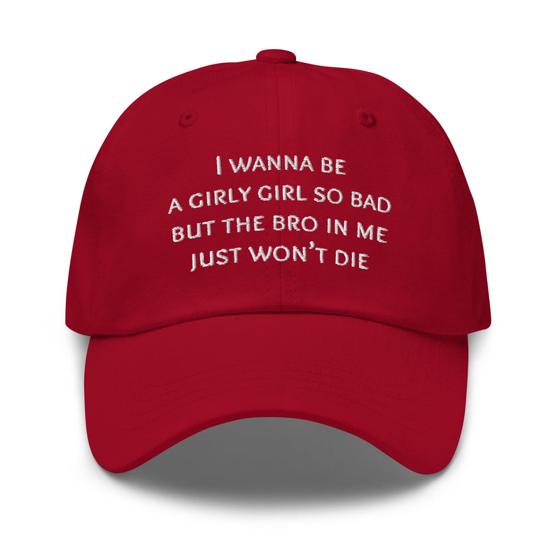 "I wanna be a girly girl so bad but the bro in me just won’t die" dad hat