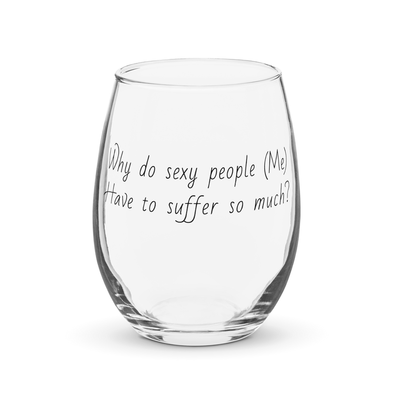 Why do sexy people (Me) Have to suffer so much?